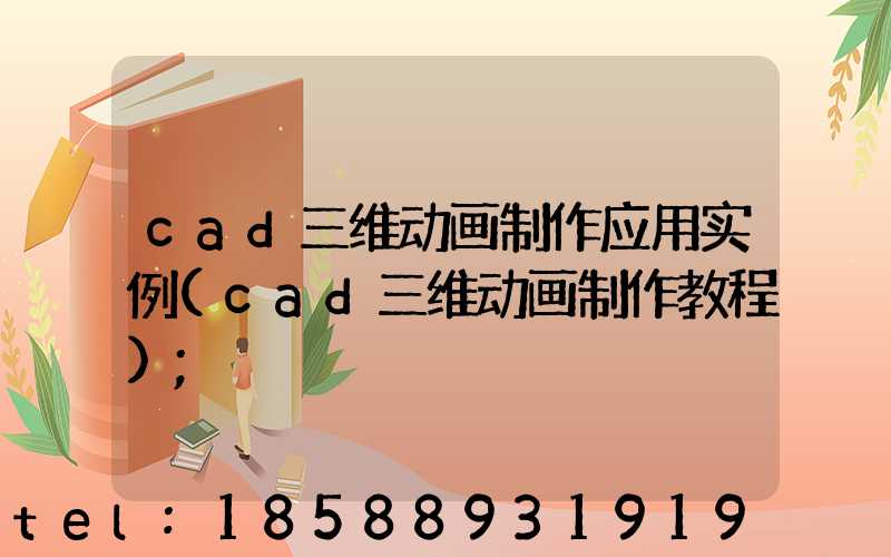 cad三维动画制作应用实例(cad三维动画制作教程)